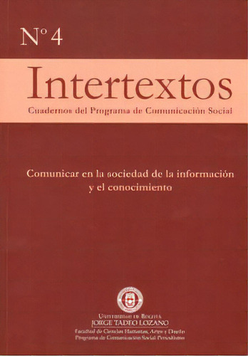 Intertextos No 4. Comunicar en la sociedad de la información y el conocimiento, de Varios autores. Editorial U. Jorge Tadeo Lozano, edición 2010 en español
