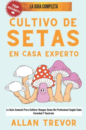 Cultivo De Setas En Casa Experto: La Guia Esencial Para Cult