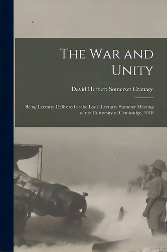 The War And Unity: Being Lectures Delivered At The Local Lectures Summer Meeting Of The Universit..., De Cranage, David Herbert Somerset 1866-. Editorial Legare Street Pr, Tapa Blanda En Inglés
