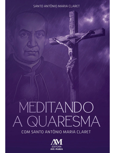 Meditando A Quaresma: Com Santo Antonio Maria Claret, De Varios., Vol. 1. Editorial Ave Maria, Capa Mole, Edição 1 Em Português, 2024