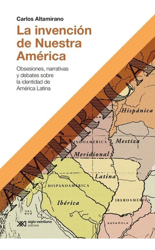 La Invención De Nuestra América - Carlos Altamirano