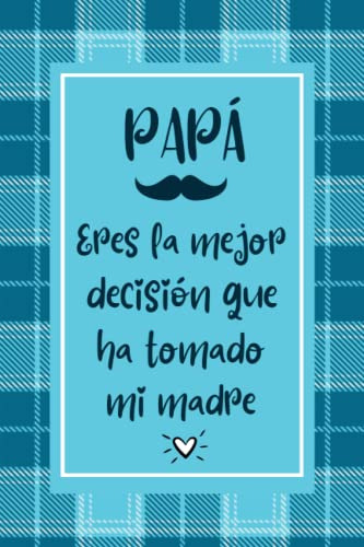 Papa Eres La Mejor Decision Que Ha Tomado Mi Madre: Dia Del