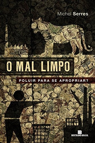 O mal limpo: Poluir para se apropriar?: Poluir para se apropriar?, de Serres, Michel. Editora Bertrand Brasil Ltda., capa mole em português, 2011