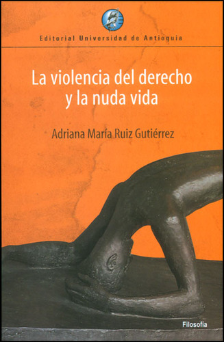 La violencia del derecho y la nuda vida: La violencia del derecho y la nuda vida, de Adriana María Ruiz. Serie 9587145588, vol. 1. Editorial U. de Antioquia, tapa blanda, edición 2013 en español, 2013