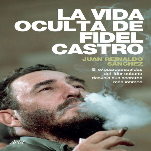 La Vida Oculta De Fidel Castro - Juan Reilando Sánchez 