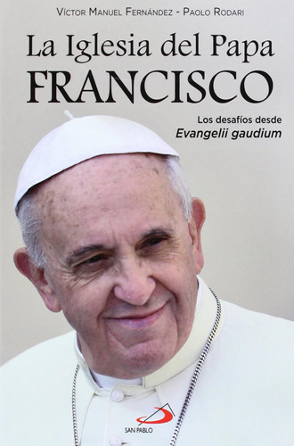 La Iglesia Del Papa Francisco: Los Desafíos Desde Evangelii 