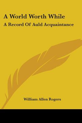 Libro A World Worth While: A Record Of Auld Acquaintance ...