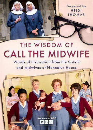 The Wisdom Of Call The Midwife : Words Of Inspiration From The Sisters And Midwives Of Nonnatus H..., De Heidi Thomas. Editorial Orion Publishing Co, Tapa Dura En Inglés