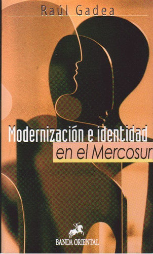 Raul Gadea, De Modernizacion E Identidad En El Mercosur. Editorial Banda Oriental En Español