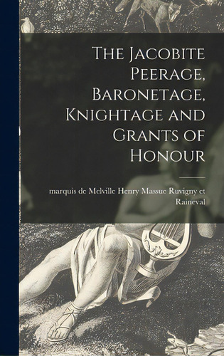 The Jacobite Peerage, Baronetage, Knightage And Grants Of Honour, De Ruvigny Et Raineval, Melville Henry M.. Editorial Legare Street Pr, Tapa Dura En Inglés