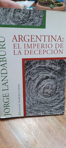 Argentina : El Imperio De La Decepción Jorge Landaburu