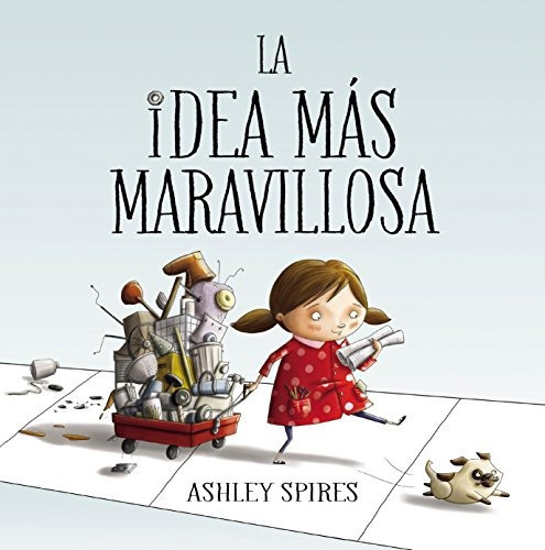 La Idea Más Maravillosa / The Most Magnificent Thing, De Ashley Spires. Editorial Beascoa, Tapa Dura En Español, 2018