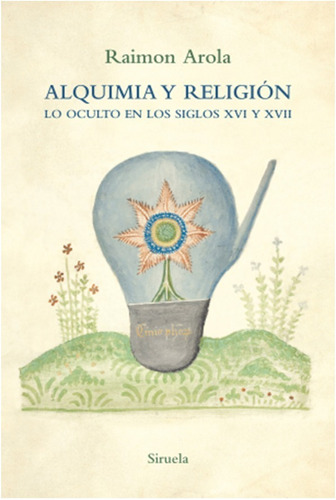  Alquimia  Y Religion : Lo Oculto En Los Siglos Xvi Y Xvii 