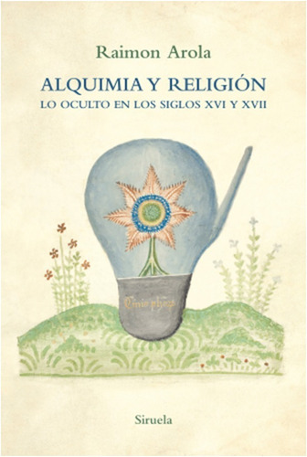 Alquimia Y Religion : Lo Oculto En Los Siglos Xvi Y Xvii