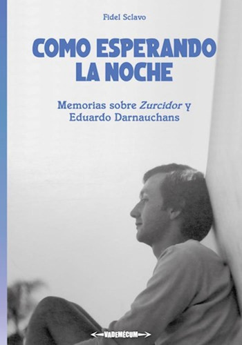 Como Esperando La Noche: Memorias Sobre Zurcidor Y Eduardo Darnauchans De Fidel Sclavo Editorial Vademécum