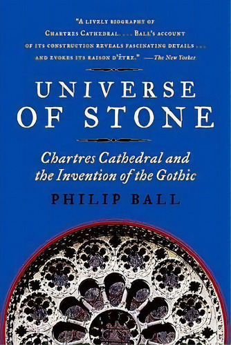 Universe Of Stone : Chartres Cathedral And The Invention Of The Gothic, De Philip Ball. Editorial Harper Perennial, Tapa Blanda En Inglés