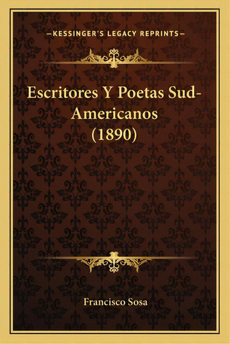 Escritores Y Poetas Sud-americanos (1890), De Sosa, Francisco. Editorial Kessinger Pub Llc, Tapa Blanda En Español