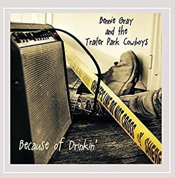 Gray Bennie & The Trailer Park Cowboys Because Of Drinkin Cd