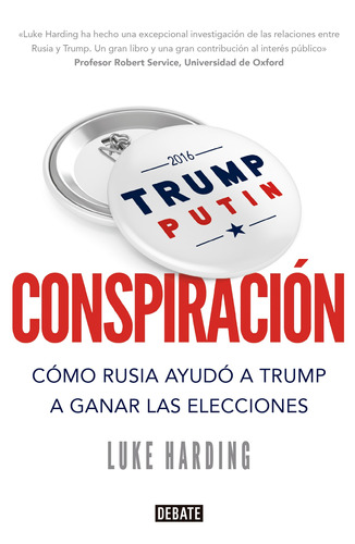 Conspiración: Cómo Rusia ayudó a Trump a ganar las elecciones, de Harding, Luke. Serie Debate Editorial Debate, tapa blanda en español, 2017