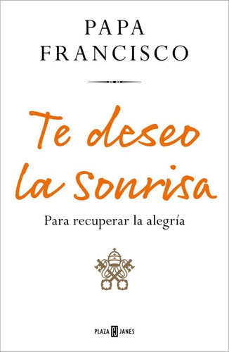 Libro Te Deseo La Sonrisa Para Recuperar La Alegria, De Papa Francisco. Editorial Plaza & Janes, Tapa Dura En Español, 2022