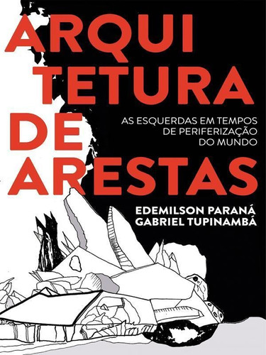 Arquitetura De Arestas: As Esquerdas Em Tempos De Periferização Do Mundo, De Paraná, Edemilson / Tupinambá, Gabriel. Editora Autonomia Literaria, Capa Mole Em Português