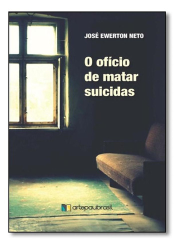 Oficio De Matar Suicidas, O, De José Ewerton Neto. Editora Arte Paubrasil - Escrituras, Capa Mole Em Português