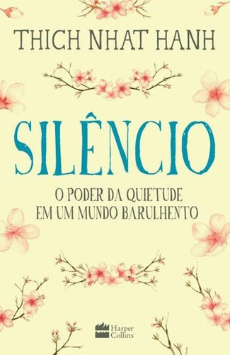 Silêncio: O Poder Da Quietude Em Um Mundo Barulhento, De Hanh, Thich Nhat. Editora Harper Collins Brasil, Capa Mole, Edição 1ª Edição - 2018 Em Português