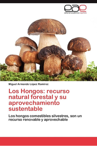Libro: Los Hongos: Recurso Natural Forestal Y Su Aprovechami