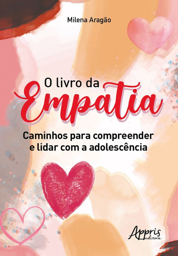 O livro da empatia: caminhos para compreender e lidar com a adolescência, de Aragão, Milena. Editorial Appris Editora e Livraria Eireli - ME, capa mole em português, 2021