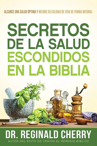 Secretos De La Salud Escondidos En La Biblia: Cómo Lograr Una Salud Óptima, De Reginald B. Cherry. Editorial Casa Creacion En Español