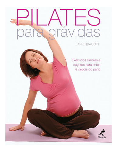 Pilates para grávidas: Exercícios simples e seguros para antes e depois do parto, de Endacott, Jan. Editora Manole LTDA, capa mole em português, 2007