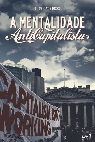 A Mentalidade Anticapitalista, De Mises, Ludwig Von. Lvm Editora, Capa Mole, Edição 4ª Edição - 2018 Em Português