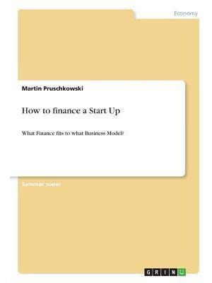 Libro How To Finance A Start Up : What Finance Fits To Wh...