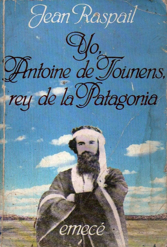 Yo Antoine De Jounens Rey De La Patagonia Jean Raspail 