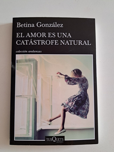 Libro El Amor Es Una Catastrofe Natural - Betina Gonzalez