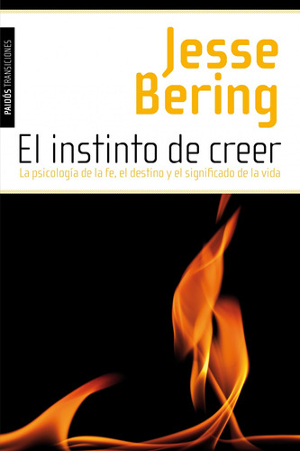 El instinto de creer: La psicología de la fe, el destino y el significado de la vida, de Bering, Jesse. Serie Transiciones Editorial Paidos México, tapa blanda en español, 2012