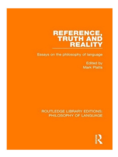 Reference, Truth And Reality - Mark Platts. Eb18