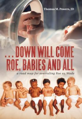 Libro . . . Down Will Come Roe, Babies And All : A Road M...