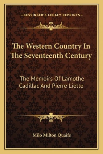 The Western Country In The Seventeenth Century: The Memoirs Of Lamothe Cadillac And Pierre Liette, De Quaife, Milo Milton. Editorial Kessinger Pub Llc, Tapa Blanda En Inglés