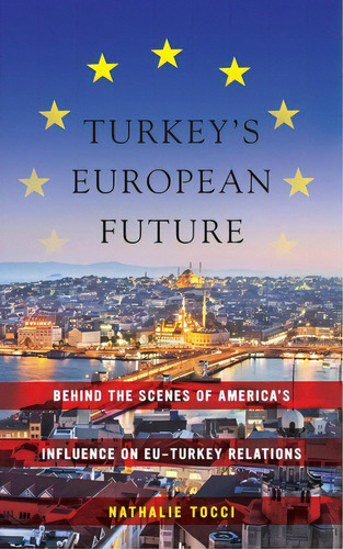 Turkey's European Future: Behind The Scenes Of America's Influence On Eu-turkey Relations, De Tocci, Nathalie. Editorial New York Univ Pr, Tapa Dura En Inglés