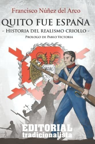 Quito Fue España Historia Del Realismo Criollo -.., de del Arco, Francisco Nuñez. Editorial Independently Published en español