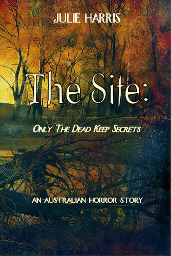 The Site: Only The Dead Keep Secrets, De Harris, Julie. Editorial Createspace, Tapa Blanda En Inglés