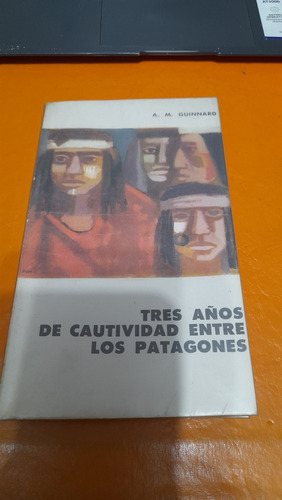 Tres Años De Cautividad Entre Los Patagones Guinnard Casa9