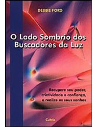 O Lado Sombrio dos Buscadores da Luz, de Debbie Ford. Editora Cultrix, capa mole em português, 2019