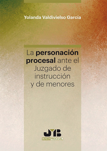 La personación procesal ante el juzgado de instrucción y de menores., de Yolanda Valdivielso García. Editorial J.M. Bosch Editor, tapa blanda en español, 2018