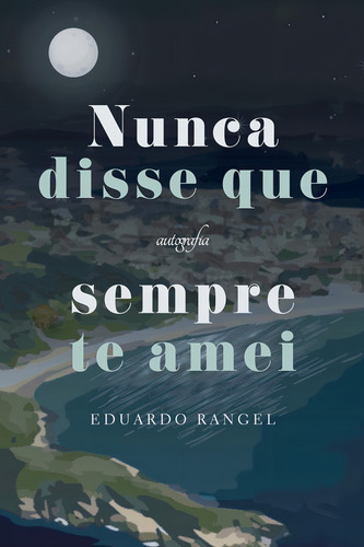 Nunca Disse Que Sempre Te Amei: No, de Rangel, Eduardo., vol. 1. Editorial Autografia, tapa pasta blanda, edición 1 en español, 2019