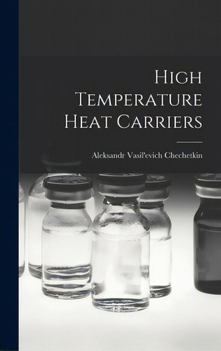 High Temperature Heat Carriers, De Chechetkin, Aleksandr Vasil'evich. Editorial Hassell Street Pr, Tapa Dura En Inglés