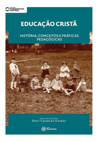 Educaçao Escolar Crista - Historia , Conceitos E Praticas P: História, Conceitos E Práticas Pedagógicas, De Davi Charles Gomes., Vol. 1. Editorial Mackenzie, Capa Mole,