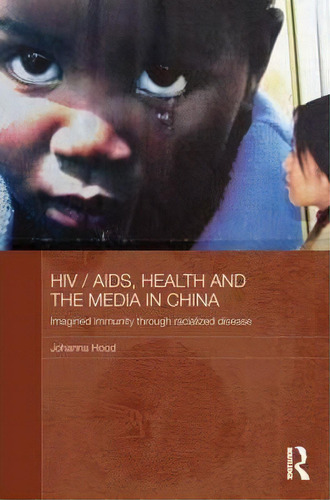 Hiv/aids, Health And The Media In China, De Johanna Hood. Editorial Taylor Francis Ltd, Tapa Blanda En Inglés