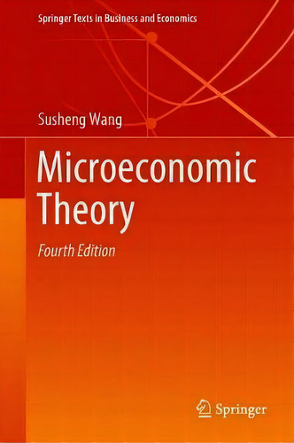 Microeconomic Theory, De Susheng Wang. Springer Texts In Business And Economics, Vol. 1. Editorial Springer Verlag Singapore, Tapa Dura, Edición Fourth Edition En Inglés